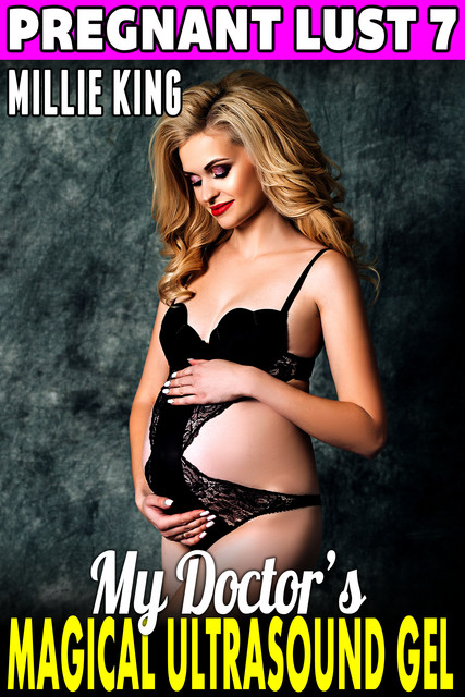 My Doctor’s Magical Ultrasound Gel : Pregnant Lust 7, Millie King