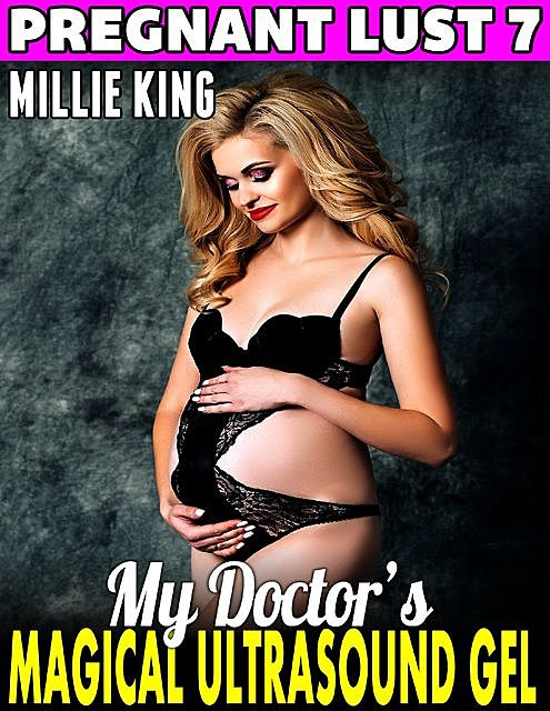 My Doctor’s Magical Ultrasound Gel : Pregnant Lust 7, Millie King
