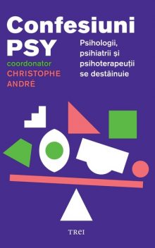 Confesiuni psy. Psihologii, psihiatrii și psihoterapeuții se destăinuie, André Christophe
