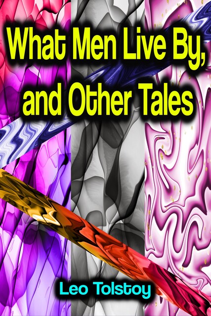 What Men Live By, and Other Tales, Leo Tolstoy
