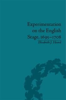 Experimentation on the English Stage, 1695–1708, Elisabeth J Heard