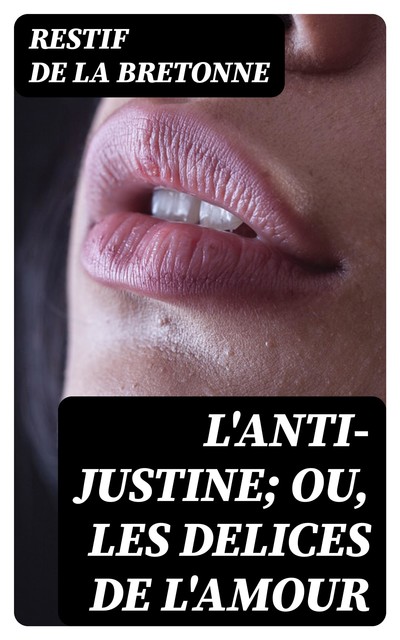 L'Anti-Justine; ou, Les Delices de l'amour, Restif de La Bretonne