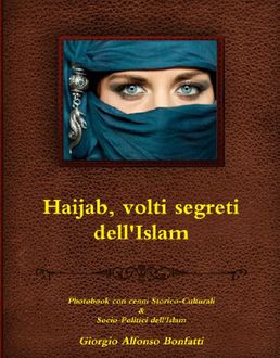 Haijab, volti segreti dell'Islam – Photobook con cenni Storico-Culturali & Socio-Politici dell'Islam, Giorgio Alfonso Bonfatti