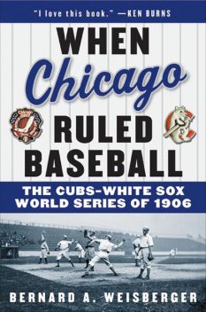 When Chicago Ruled Baseball, Bernard A. Weisberger