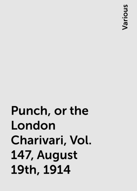 Punch, or the London Charivari, Vol. 147, August 19th, 1914, Various