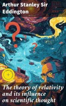 The theory of relativity and its influence on scientific thought, Arthur Stanley Sir Eddington