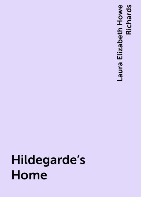 Hildegarde's Home, Laura Elizabeth Howe Richards