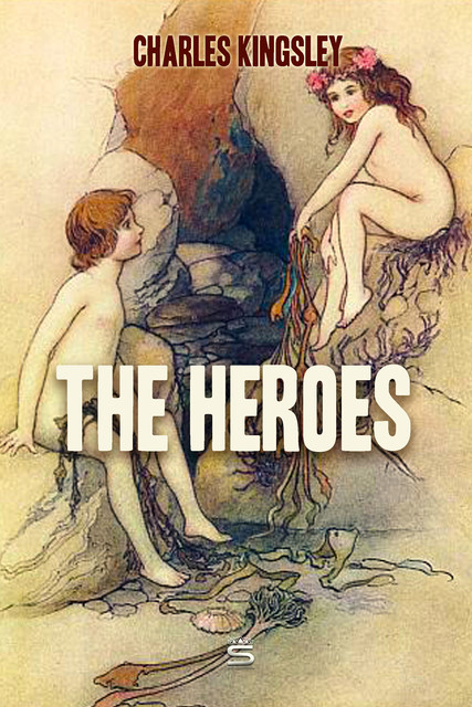 The Heroes: Greek Fairy Tales for My Children, Charles Kingsley