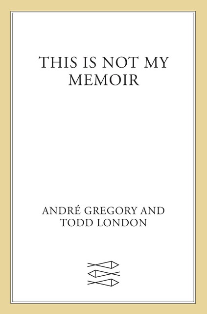 This Is Not My Memoir, Todd London, André Gregory