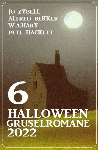 6 Halloween Gruselromane 2022, Alfred Bekker, Pete Hackett, W.A. Hary, Jo Zybell