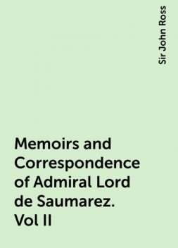 Memoirs and Correspondence of Admiral Lord de Saumarez. Vol II, Sir John Ross