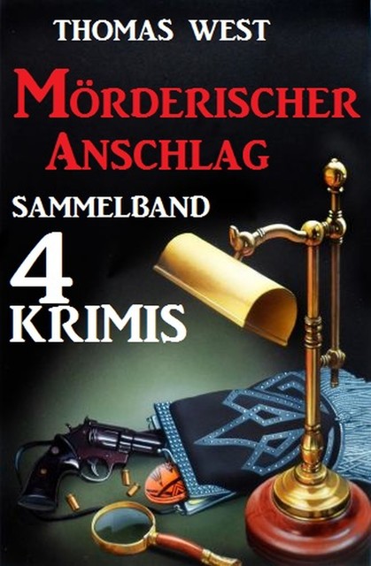 Sammelband 4 Krimis: Mörderischer Anschlag, Thomas West