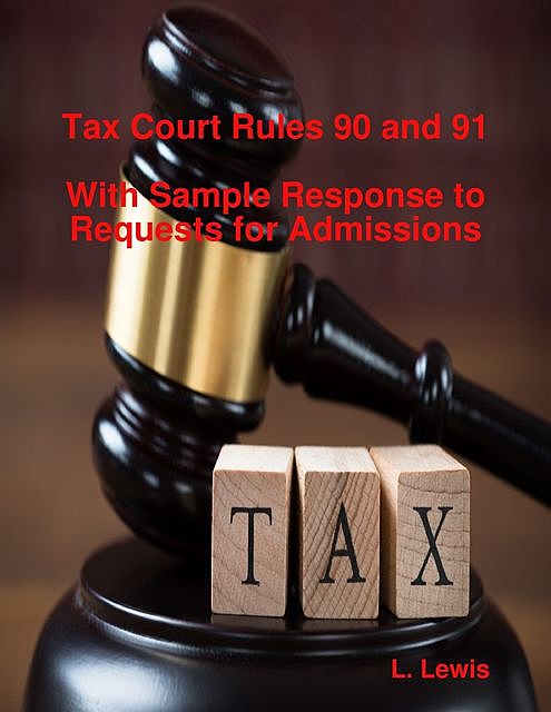 Tax Court Rules 90 and 91 – With Sample Response to Requests for Admissions, Lewis