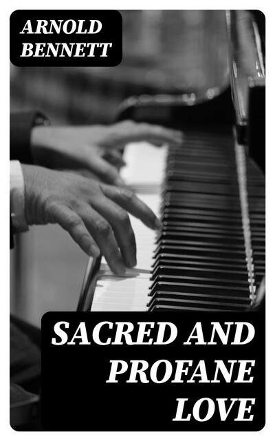 Sacred and Profane Love, Arnold Bennett