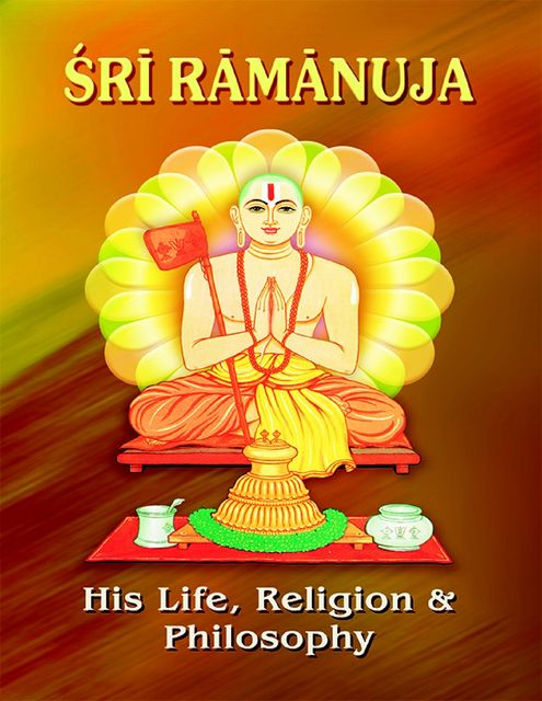 Sri Ramanuja: His Life Religion and Philosophy, Swami Tapasyananda