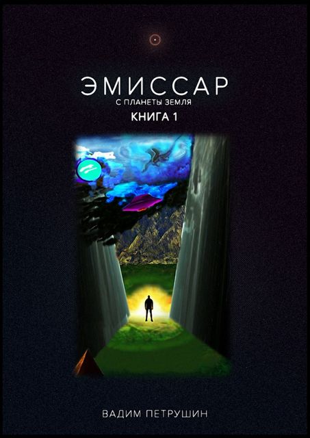 Эмиссар с планеты Земля. Книга 1, Вадим Петрушин