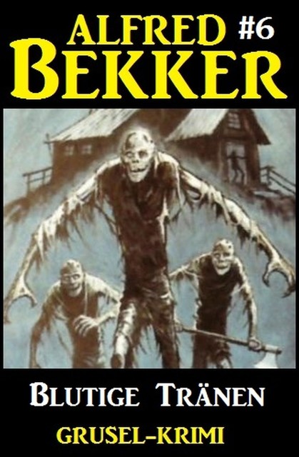 Alfred Bekker Grusel-Krimi #6: Blutige Tränen, Alfred Bekker