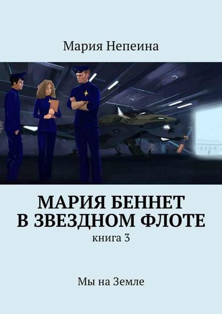 Мария Беннет в звездном флоте. Книга 3. Мы на Земле, Мария Непеина