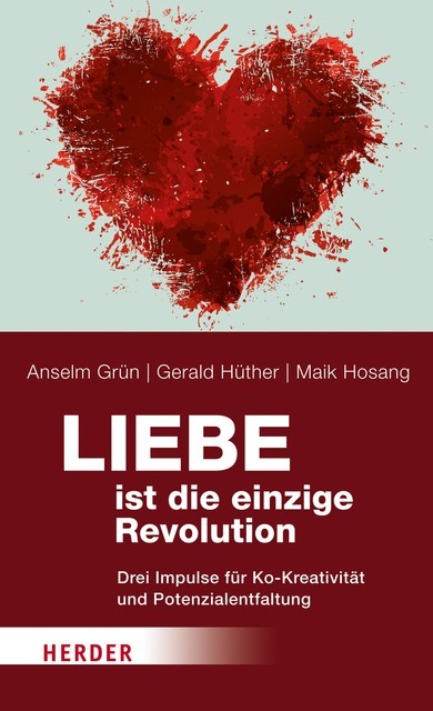 Liebe ist die einzige Revolution, Anselm Grün, Gerald Hüther, Maik Hosang