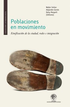 Poblaciones en movimiento. Etnificación de la ciudad, redes e integración, Walter Imilan, Alejandro Garcés, Daisy Margarit