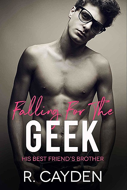 Falling for the Geek: His Best Friend’s Brother, R., Cayden