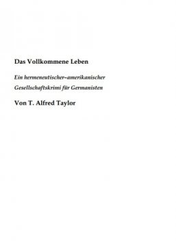 Das Vollkommene Leben. Ein hermeneutischer– amerikanischer Gesellschaftskrimi für Germanisten, Thomas Taylor