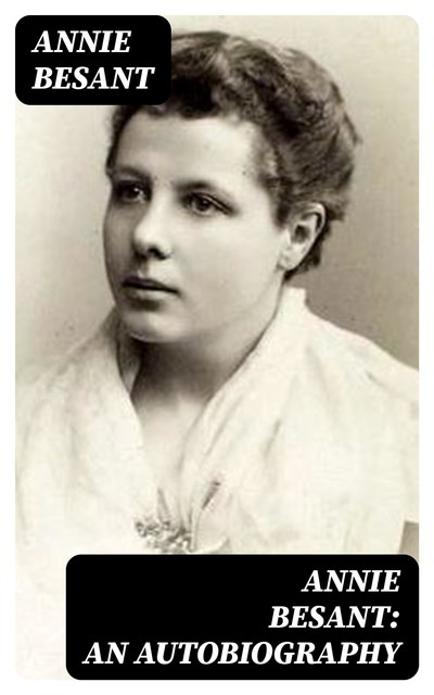 Annie Besant: An Autobiography, Annie Besant