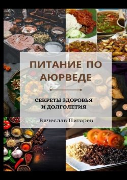 Питание по Аюрведе. Секреты здоровья и долголетия, Вячеслав Пигарев