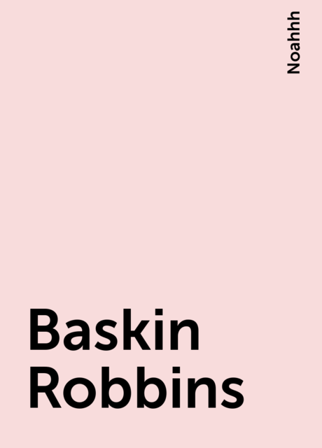Baskin Robbins, Noahhh