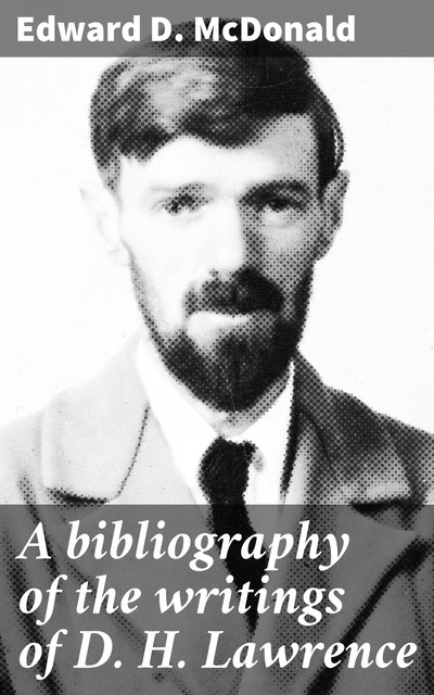 A bibliography of the writings of D. H. Lawrence, Edward D. McDonald