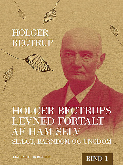Holger Begtrups levned fortalt af ham selv. Bind 1. Slægt, barndom og ungdom, Holger Begtrup