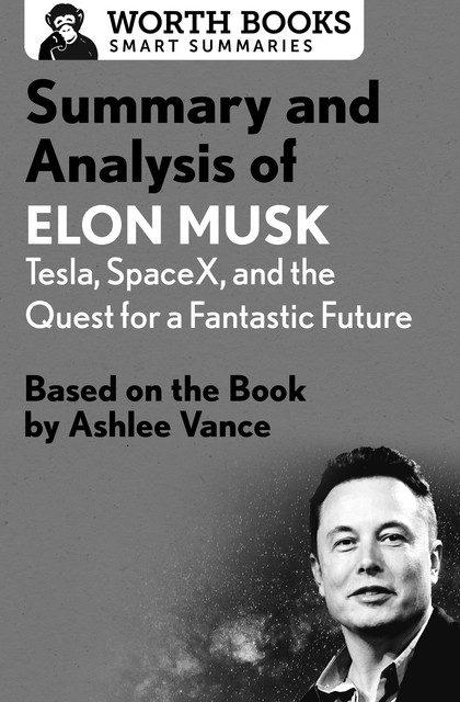 Summary and Analysis of Elon Musk: Tesla, SpaceX, and the Quest for a Fantastic Future, Worth Books