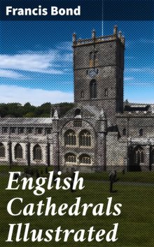 English Cathedrals Illustrated, Francis Bond