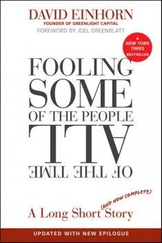 Fooling Some of the People All of the Time, A Long Short (and Now Complete) Story, Updated with New Epilogue, David Einhorn