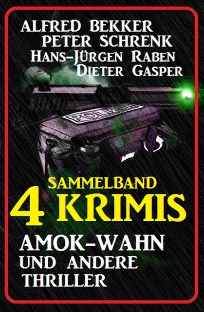 Sammelband 4 Krimis: Amok-Wahn und andere Thriller, Alfred Bekker, Peter Schrenk, Hans-Jürgen Raben, Dieter Gasper
