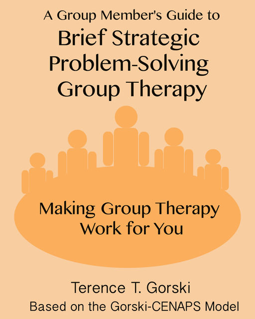 A Group Member's Guide to Brief Strategic Problem-Solving Group Therapy, Terence T. Gorski