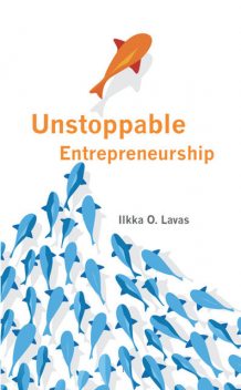 Unstoppable Entrepreneurship: What makes you unstoppable? How can an entrepreneur become unstoppable?, Lavas O.Ilkka