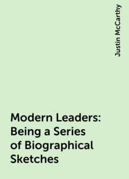 Modern Leaders: Being a Series of Biographical Sketches, Justin McCarthy