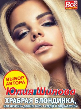 Храбрая блондинка, или Мужчина должен быть в сердце и под каблуком!, Юлия Шилова