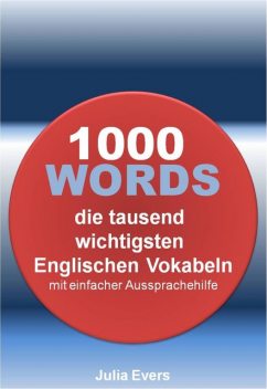 1000 WORDS die tausend wichtigsten Englischen Vokabeln mit einfacher Aussprachehilfe, Julia Evers