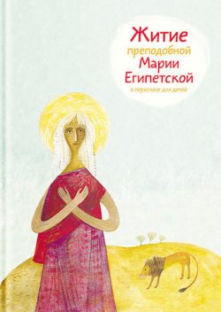 Житие преподобной Марии Египетской в пересказе для детей, Александр Борисович Ткаченко