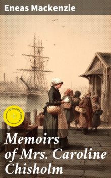 Memoirs of Mrs Caroline Chisholm, Eneas Mackenzie