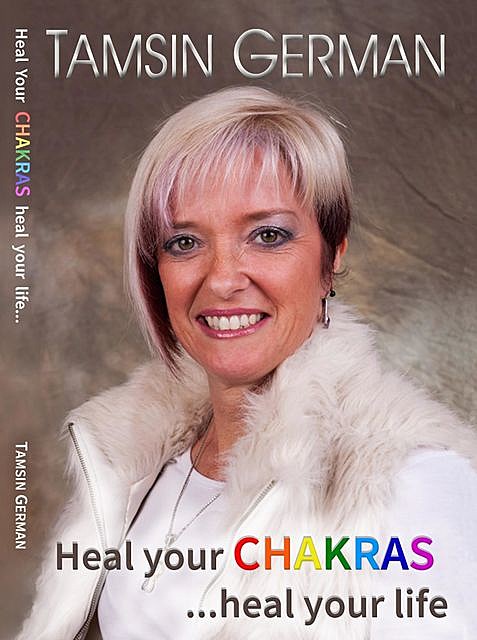 Heal your chakras …heal your life, Tamsin Juliet German