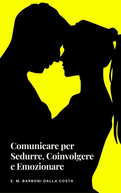 Comunicare per Sedurre, Coinvolgere e Emozionare, Emanuele M. Barboni Dalla Costa