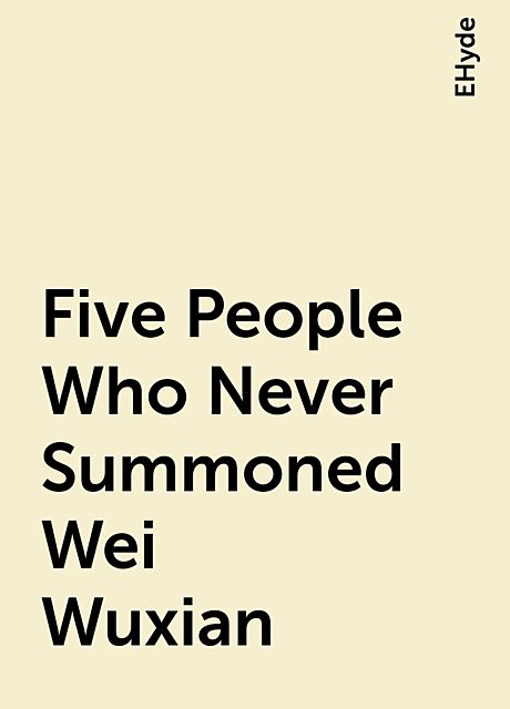 Five People Who Never Summoned Wei Wuxian, EHyde