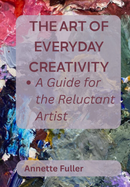 The Art Of Everyday Creativity, Annette Fuller