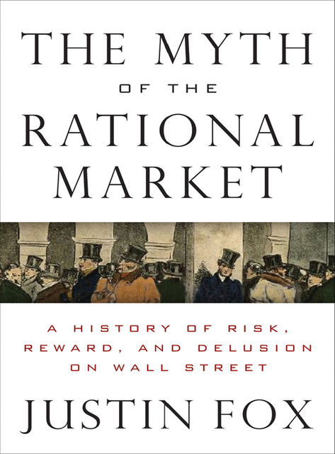 The Myth of the Rational Market, Justin Fox