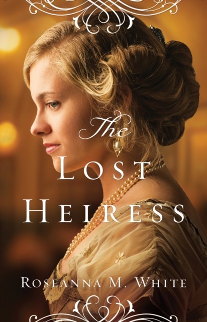 Lost Heiress (Ladies of the Manor Book #1), Roseanna M.White