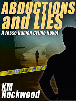Abductions and Lies: A Jesse Damon Crime Novel, KM Rockwood