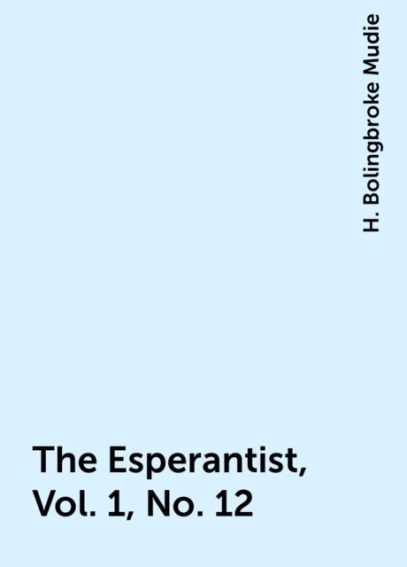 The Esperantist, Vol. 1, No. 12, H. Bolingbroke Mudie